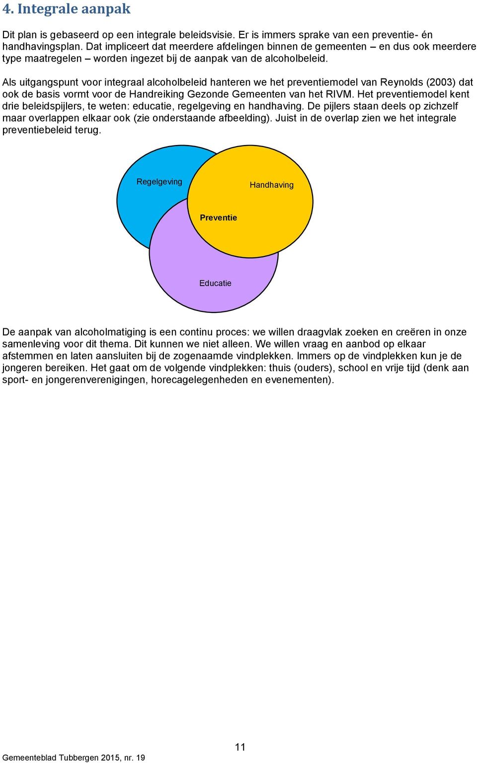 Als uitgangspunt voor integraal alcoholbeleid hanteren we het preventiemodel van Reynolds (2003) dat ook de basis vormt voor de Handreiking Gezonde Gemeenten van het RIVM.