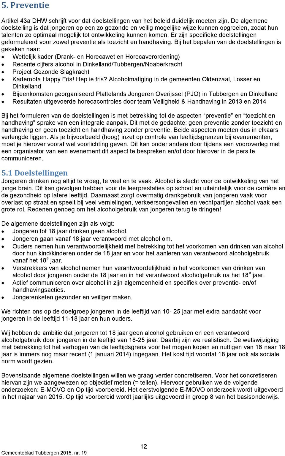 Er zijn specifieke doelstellingen geformuleerd voor zowel preventie als toezicht en handhaving.