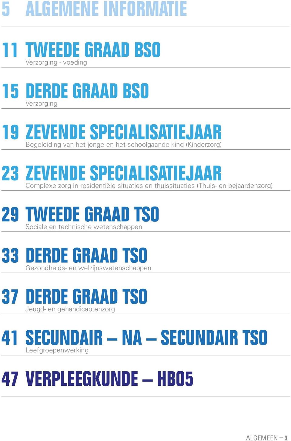 thuissituaties (Thuis- en bejaardenzorg) 29 TWEEDE GRAAD TSO Sociale en technische wetenschappen 33 DERDE GRAAD TSO Gezondheids- en