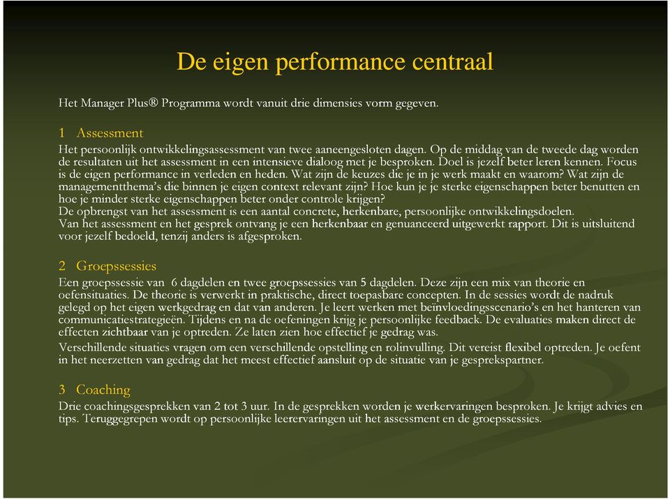 Focus is de eigen performance in verleden en heden. Wat zijn de keuzes die je in je werk maakt en waarom? Wat zijn de managementthema s die binnen je eigen context relevant zijn?