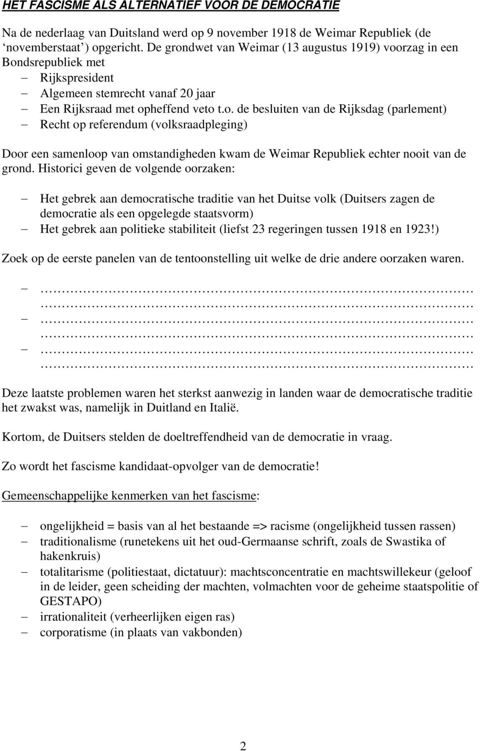 Historici geven de volgende oorzaken: Het gebrek aan democratische traditie van het Duitse volk (Duitsers zagen de democratie als een opgelegde staatsvorm) Het gebrek aan politieke stabiliteit