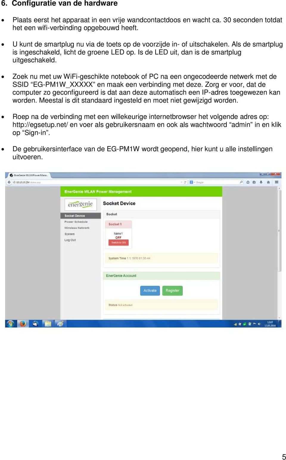 Zoek nu met uw WiFi-geschikte notebook of PC na een ongecodeerde netwerk met de SSID EG-PM1W_XXXXX en maak een verbinding met deze.