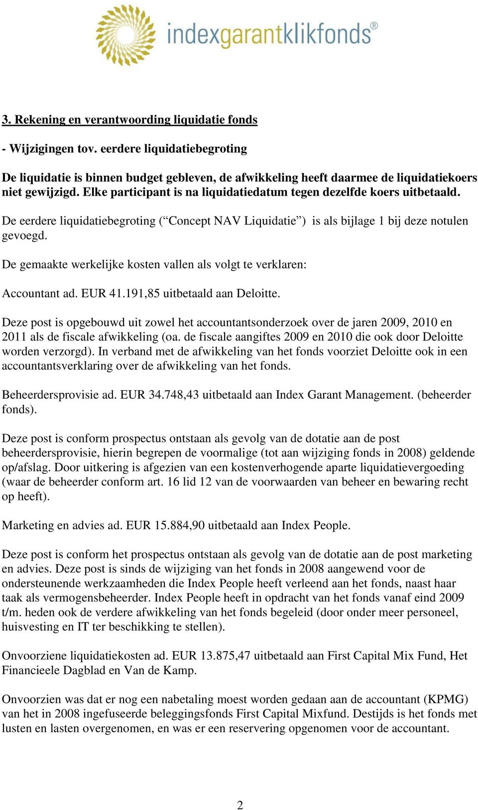 De gemaakte werkelijke kosten vallen als volgt te verklaren: Accountant ad. EUR 41.191,85 uitbetaald aan Deloitte.