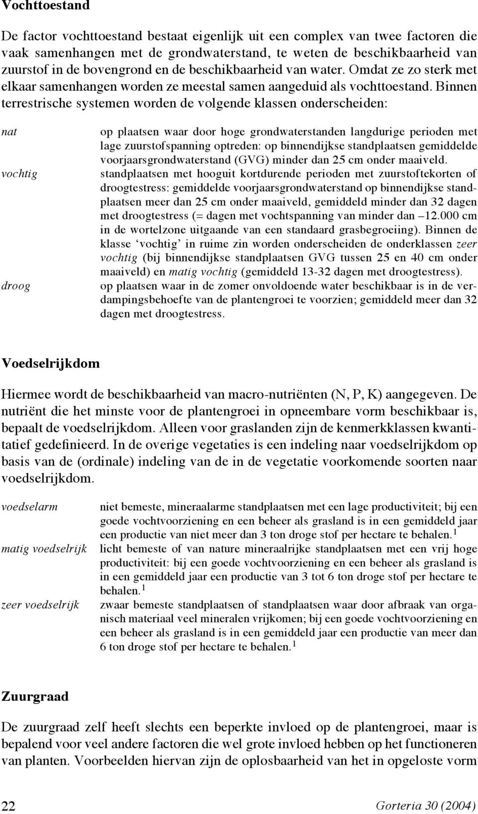 Binnen terrestrische systemen worden de volgende klassen onderscheiden: nat vochtig droog op plaatsen waar door hoge grondwaterstanden langdurige perioden met lage zuurstofspanning optreden: op