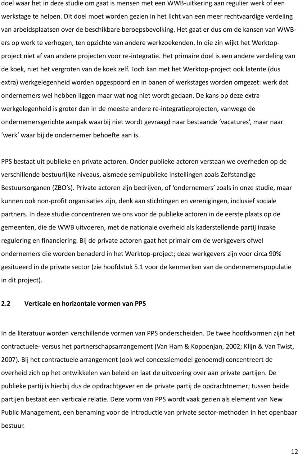 Het gaat er dus om de kansen van WWBers op werk te verhogen, ten opzichte van andere werkzoekenden. In die zin wijkt het Werktopproject niet af van andere projecten voor re-integratie.