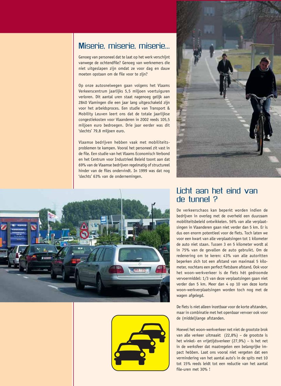 Op onze autosnelwegen gaan volgens het Vlaams Verkeerscentrum jaarlijks 5,5 miljoen voertuiguren verloren.