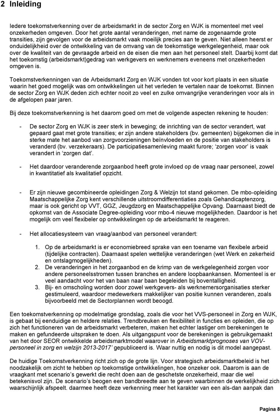 Niet alleen heerst er onduidelijkheid over de ontwikkeling van de omvang van de toekomstige werkgelegenheid, maar ook over de kwaliteit van de gevraagde arbeid en de eisen die men aan het personeel