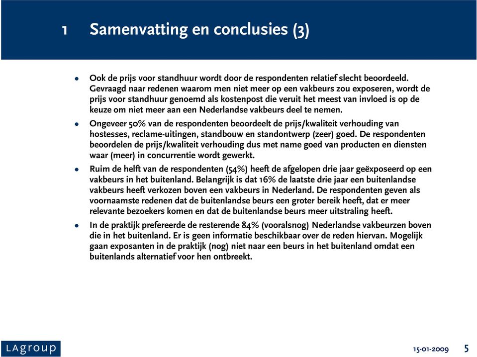 Nederlandse vakbeurs deel te nemen. Ongeveer 50% van de respondenten beoordeelt de prijs/kwaliteit verhouding van hostesses, reclame-uitingen, standbouw en standontwerp (zeer) goed.