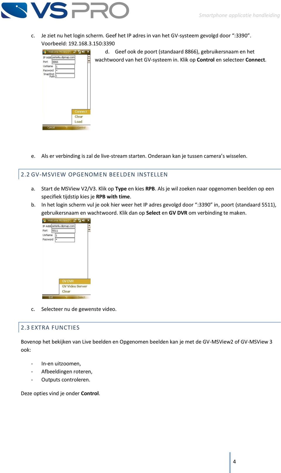 Onderaan kan je tussen camera s wisselen. 2.2 GV-MSVIEW OPGENOMEN BEELDEN INSTELLEN a. Start de MSView V2/V3. Klik op Type en kies RPB.