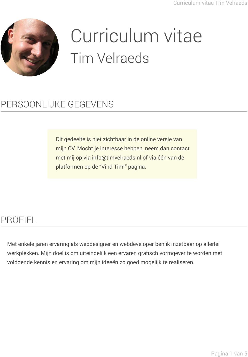 pagina. Profiel Met enkele jaren ervaring als webdesigner en webdeveloper ben ik inzetbaar op allerlei werkplekken.