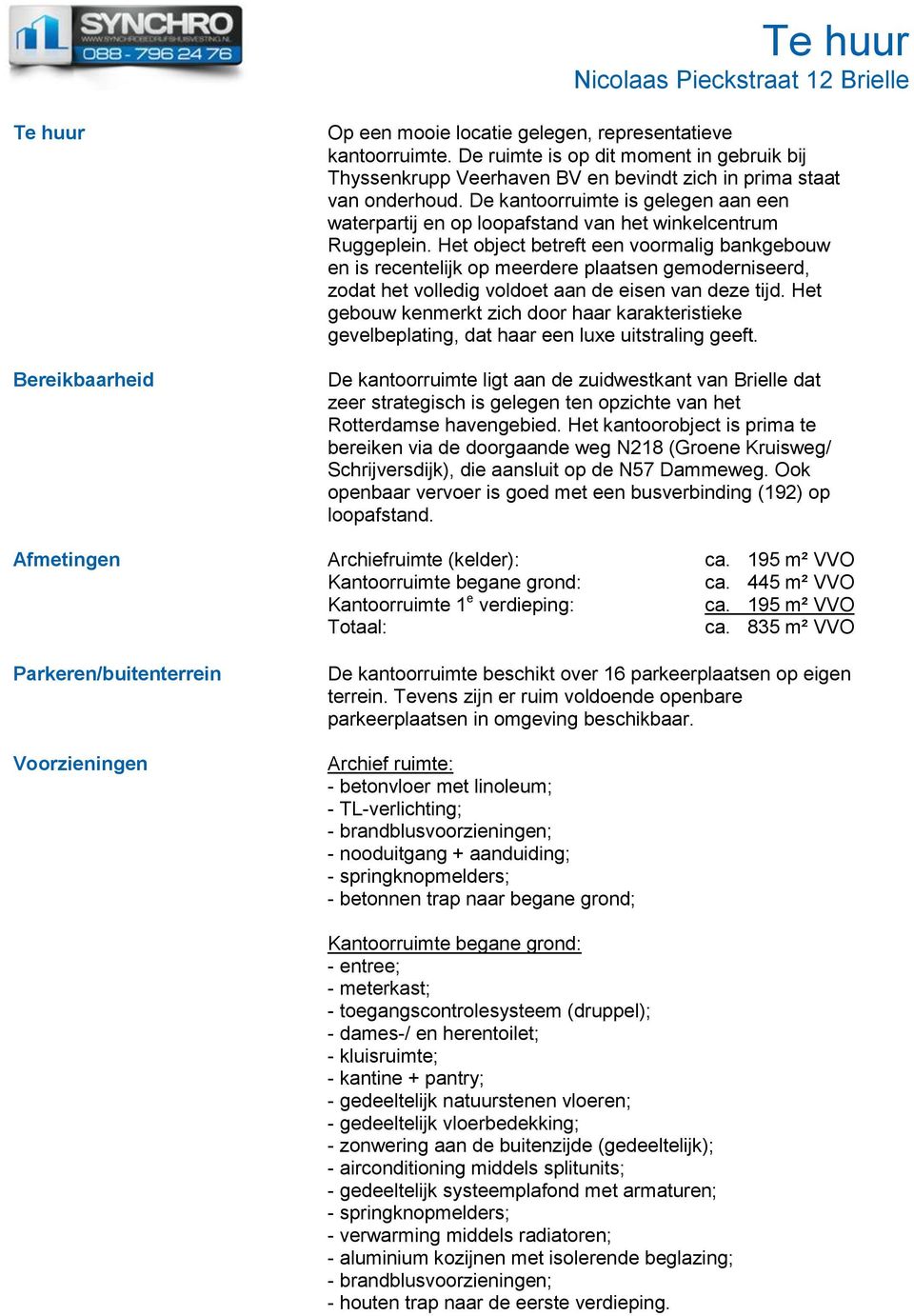 Het object betreft een voormalig bankgebouw en is recentelijk op meerdere plaatsen gemoderniseerd, zodat het volledig voldoet aan de eisen van deze tijd.