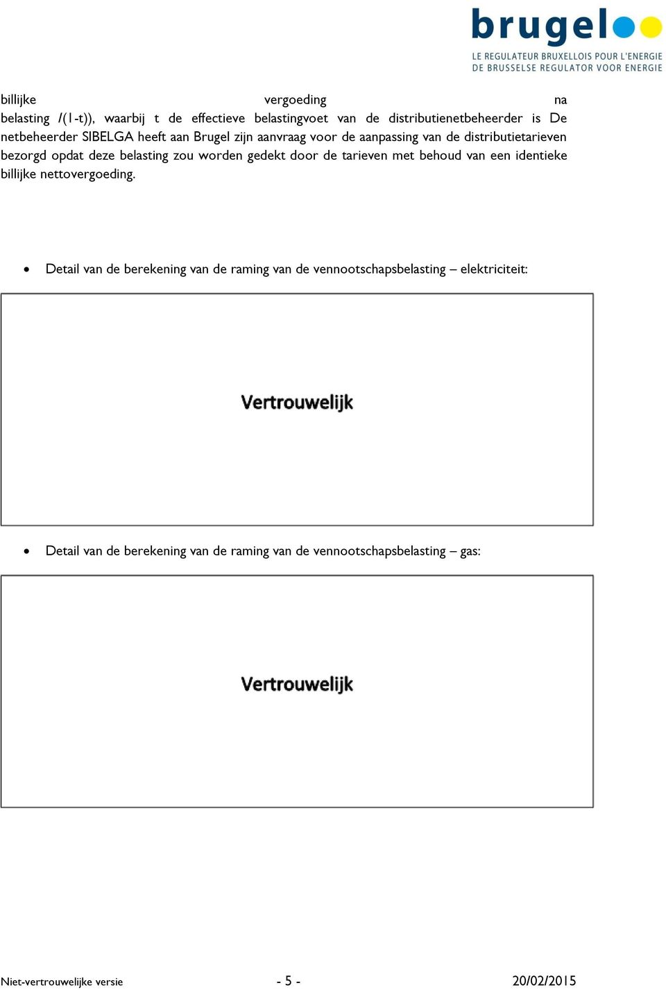 door de tarieven met behoud van een identieke billijke nettovergoeding.