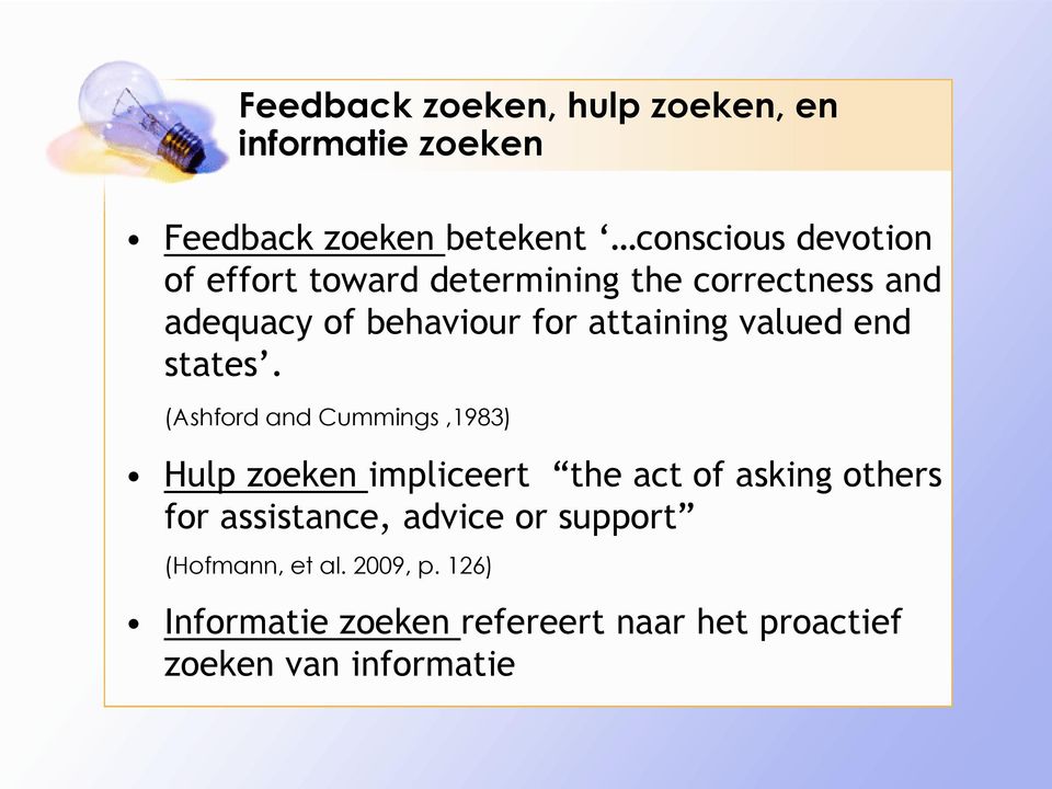 (Ashford and Cummings,1983) Hulp zoeken impliceert the act of asking others for assistance, advice or