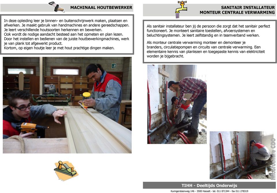 Door het instellen en bedienen van de juiste houtbewerkingmachines, werk je van plank tot afgewerkt product. Kortom, op eigen houtje leer je met hout prachtige dingen maken.
