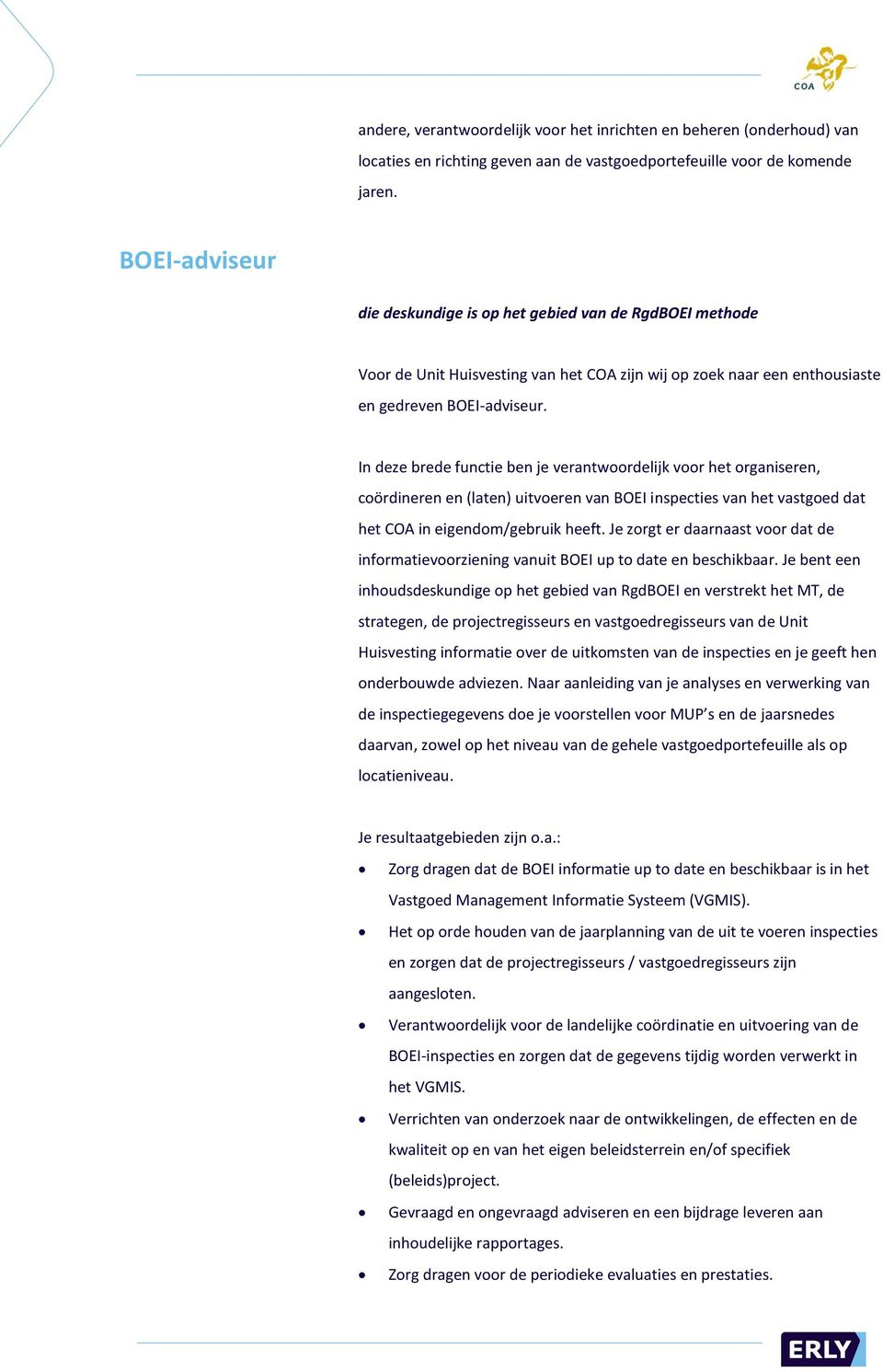 In deze brede functie ben je verantwoordelijk voor het organiseren, coördineren en (laten) uitvoeren van BOEI inspecties van het vastgoed dat het COA in eigendom/gebruik heeft.