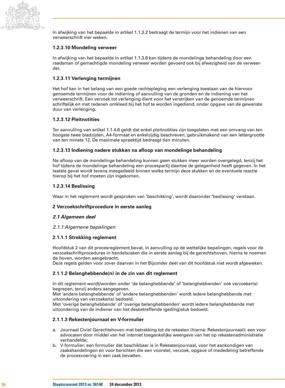 11 Verlenging termijnen Het hof kan in het belang van een goede rechtspleging een verlenging toestaan van de hiervoor genoemde termijnen voor de indiening of aanvulling van de gronden en de indiening