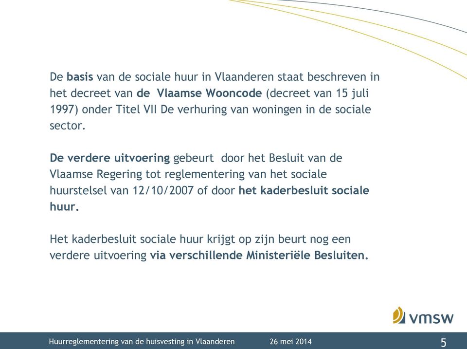 De verdere uitvoering gebeurt door het Besluit van de Vlaamse Regering tot reglementering van het sociale huurstelsel van 12/10/2007 of