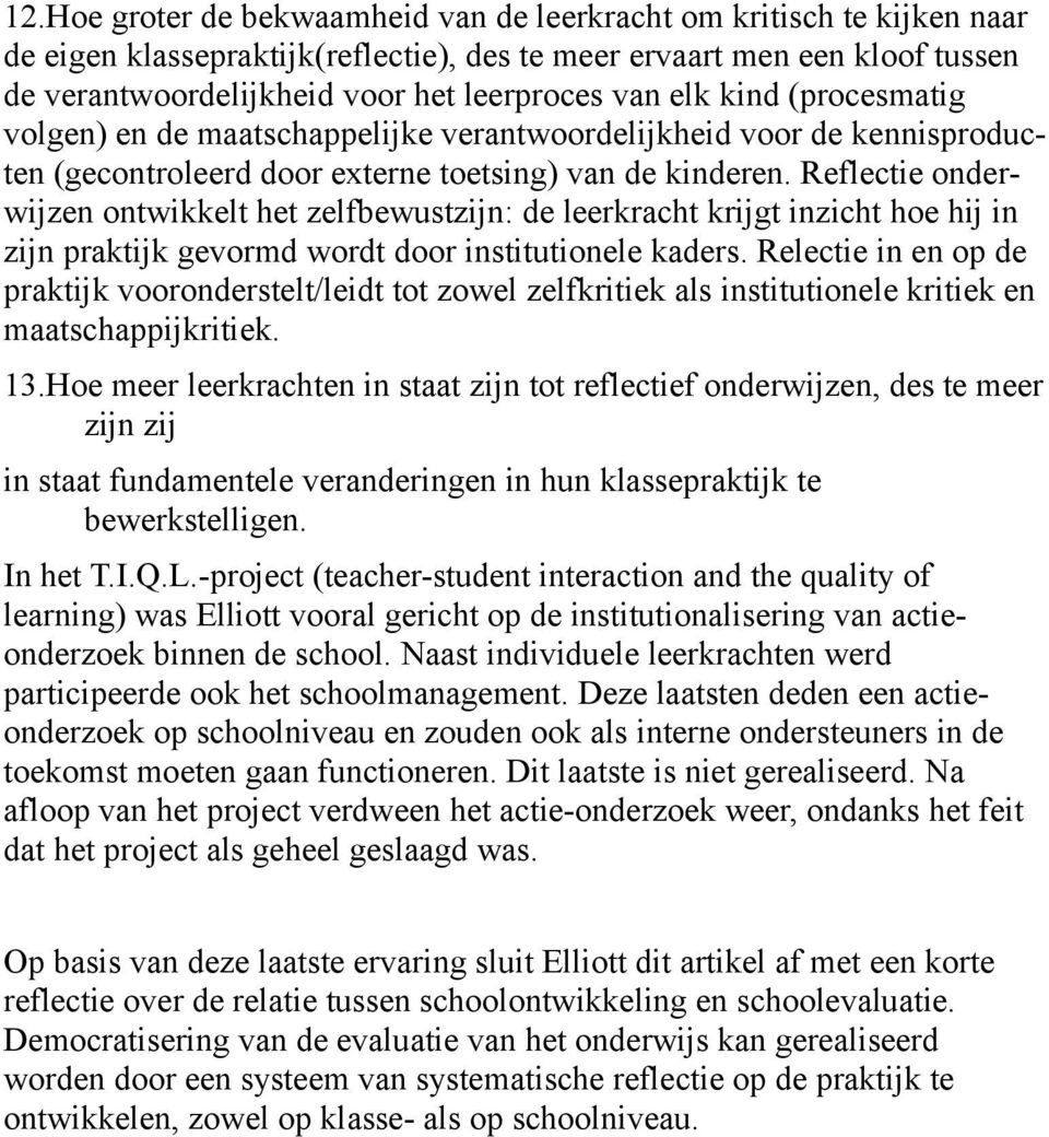 Reflectie onderwijzen ontwikkelt het zelfbewustzijn: de leerkracht krijgt inzicht hoe hij in zijn praktijk gevormd wordt door institutionele kaders.