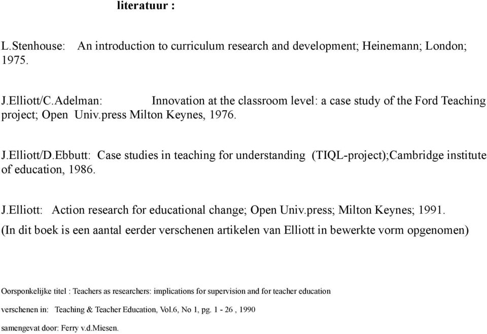 Ebbutt: Case studies in teaching for understanding (TIQL-project);Cambridge institute of education, 1986. J.Elliott: Action research for educational change; Open Univ.