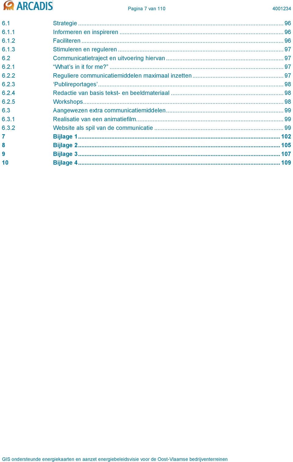 .. 98 6.2.4 Redactie van basis tekst- en beeldmateriaal... 98 6.2.5 Workshops... 98 6.3 Aangewezen extra communicatiemiddelen... 99 6.3.1 Realisatie van een animatiefilm.