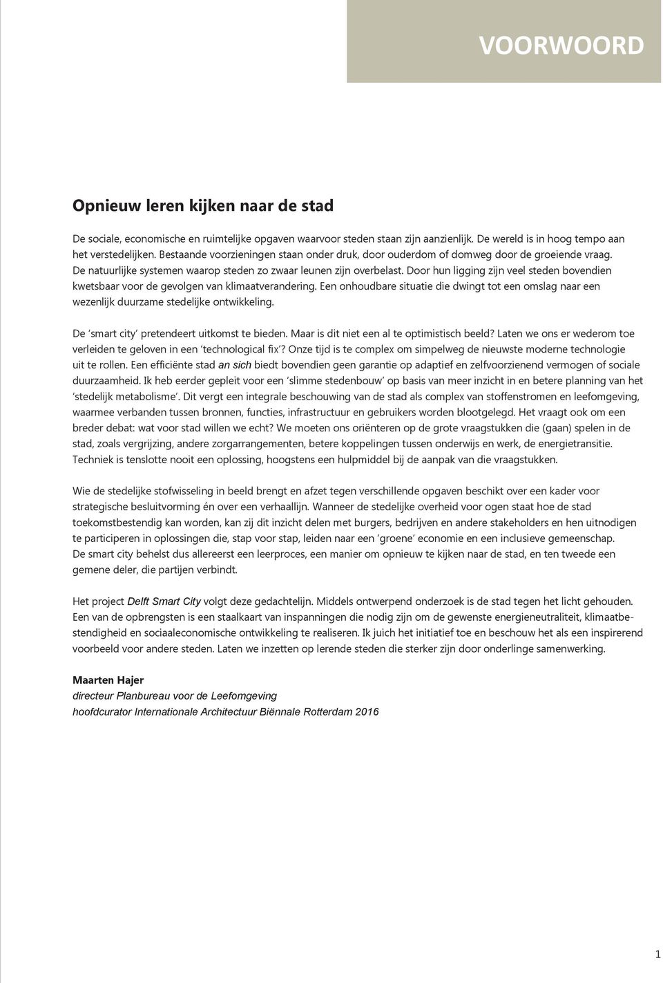 oor hun ligging zijn veel steden bovendien kwetsbaar voor de gevolgen van klimaatverandering. Een onhoudbare situatie die dwingt tot een omslag naar een wezenlijk duurzame stedelijke ontwikkeling.