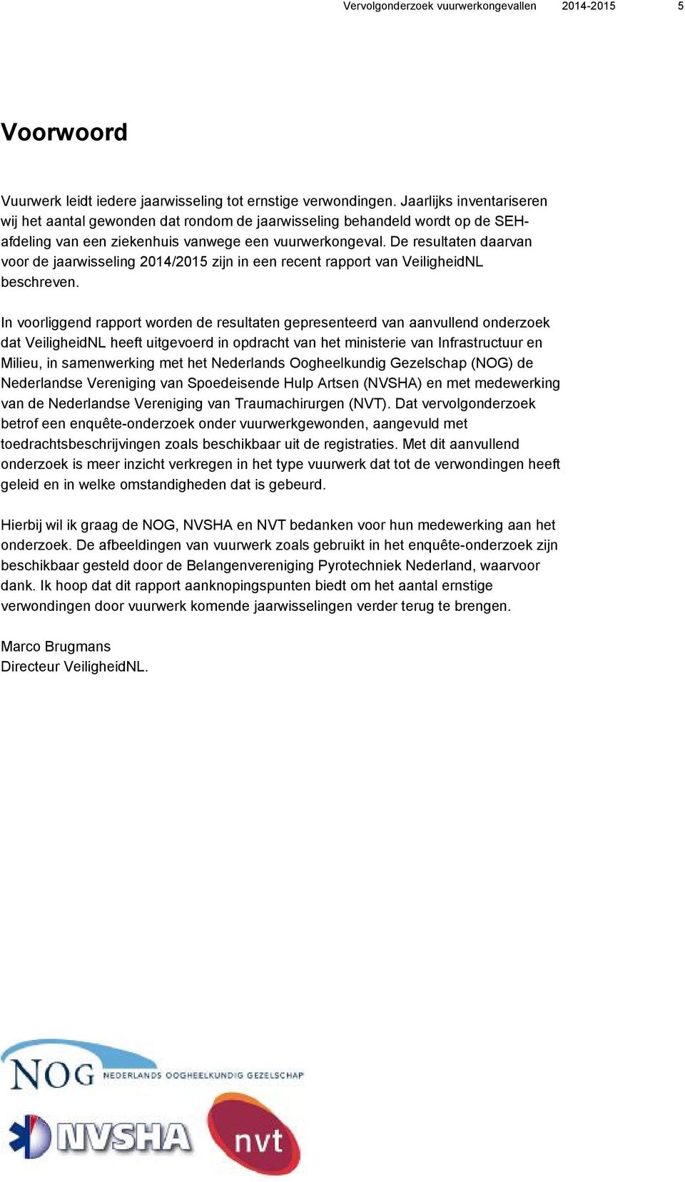 De resultaten daarvan voor de jaarwisseling 2014/2015 zijn in een recent rapport van VeiligheidNL beschreven.