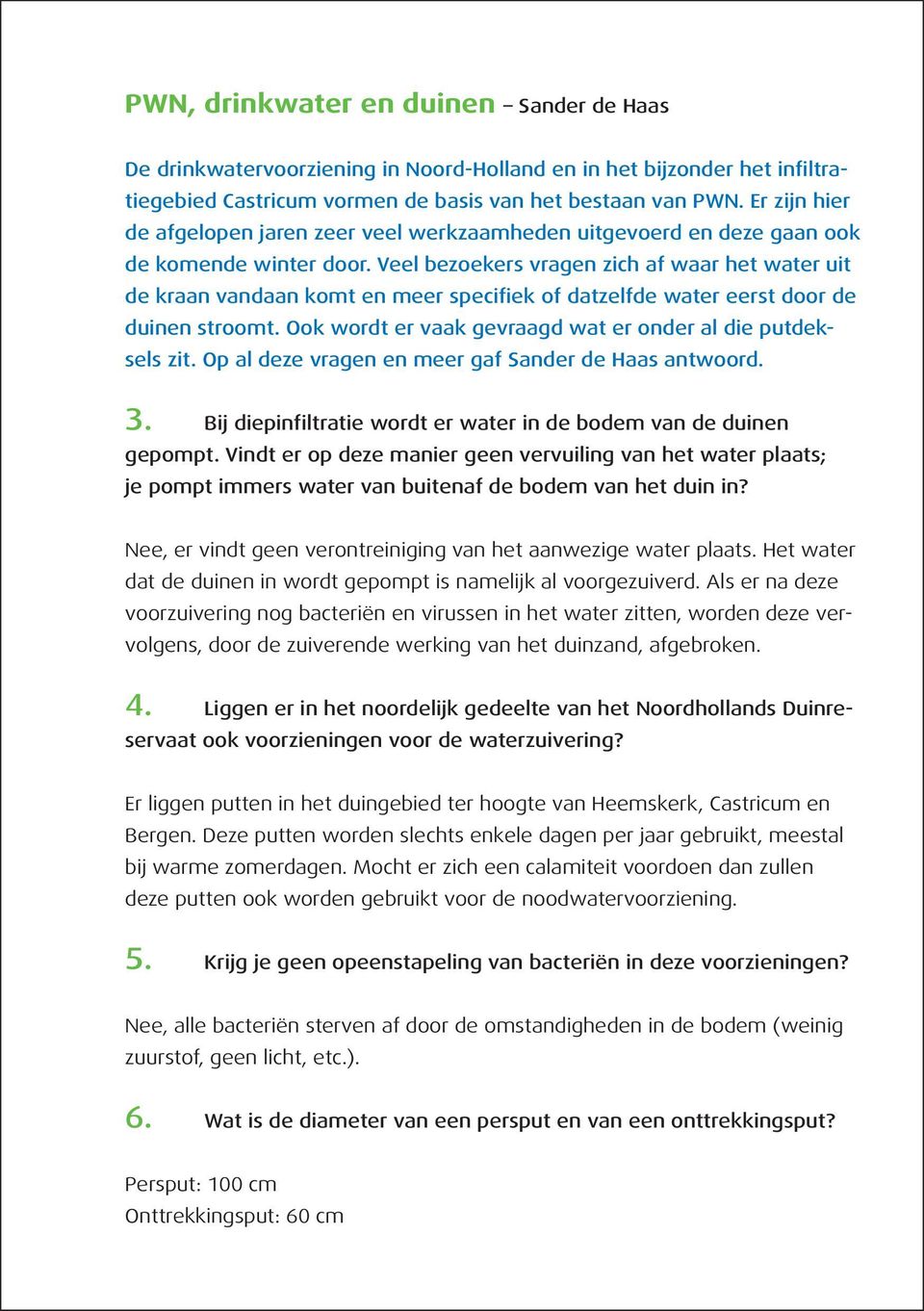 Veel bezoekers vragen zich af waar het water uit de kraan vandaan komt en meer specifiek of datzelfde water eerst door de duinen stroomt. Ook wordt er vaak gevraagd wat er onder al die putdeksels zit.