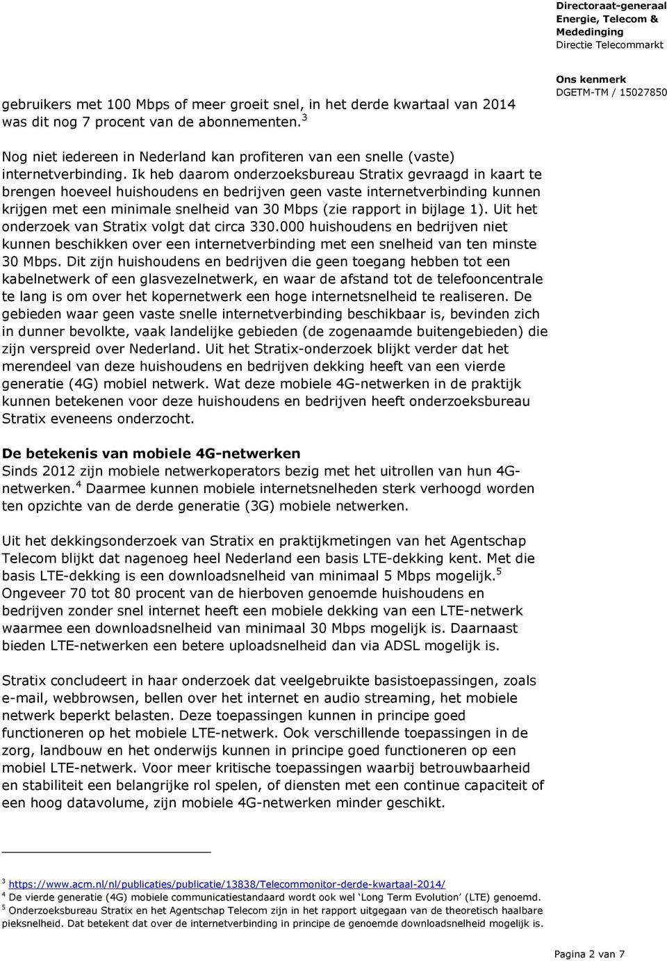 Ik heb daarom onderzoeksbureau Stratix gevraagd in kaart te brengen hoeveel huishoudens en bedrijven geen vaste internetverbinding kunnen krijgen met een minimale snelheid van 30 Mbps (zie rapport in