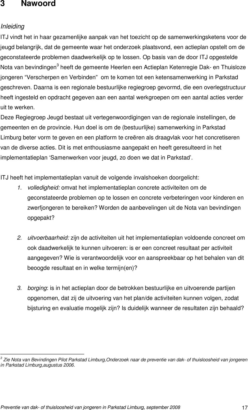 Op basis van de door ITJ opgestelde Nota van bevindingen 3 heeft de gemeente Heerlen een Actieplan Ketenregie Dak- en Thuisloze jongeren Verscherpen en Verbinden om te komen tot een ketensamenwerking