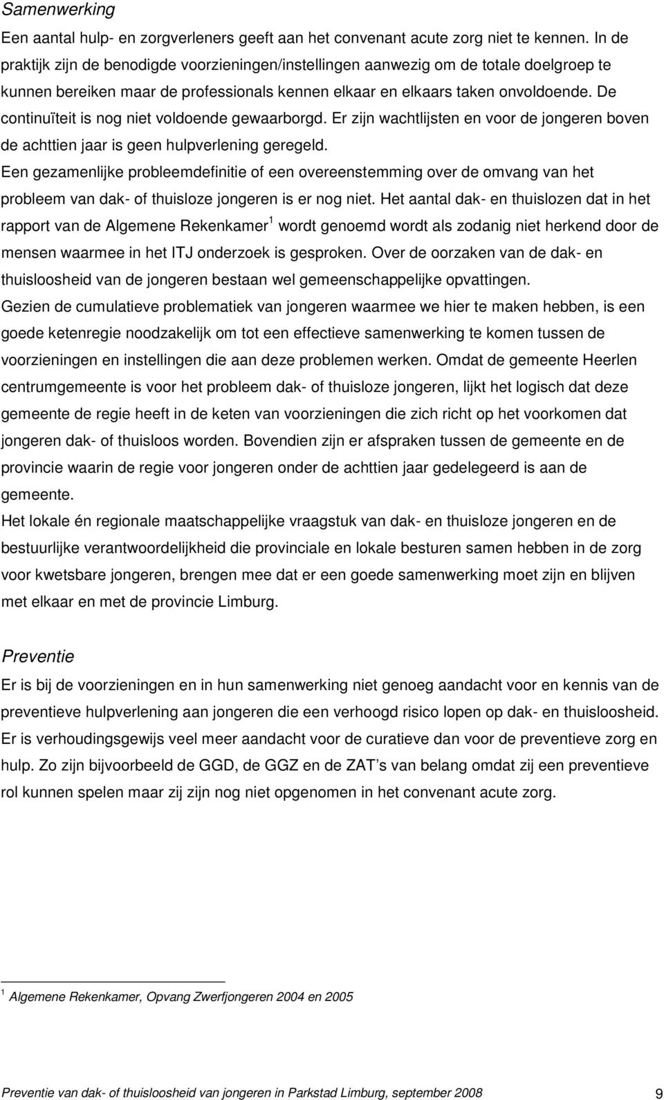 De continuïteit is nog niet voldoende gewaarborgd. Er zijn wachtlijsten en voor de jongeren boven de achttien jaar is geen hulpverlening geregeld.