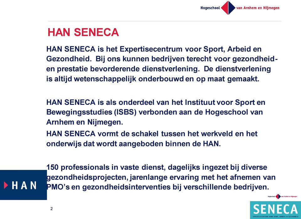 HAN SENECA is als onderdeel van het Instituut voor Sport en Bewegingsstudies (ISBS) verbonden aan de Hogeschool van Arnhem en Nijmegen.