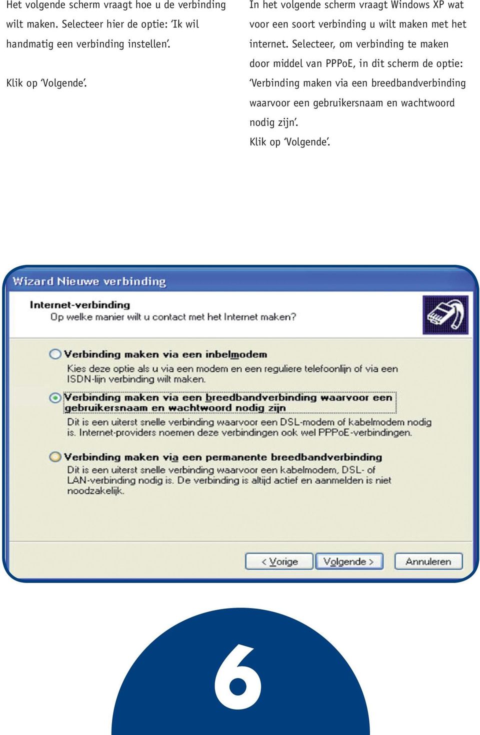 In het volgende scherm vraagt Windows XP wat voor een soort verbinding u wilt maken met het internet.