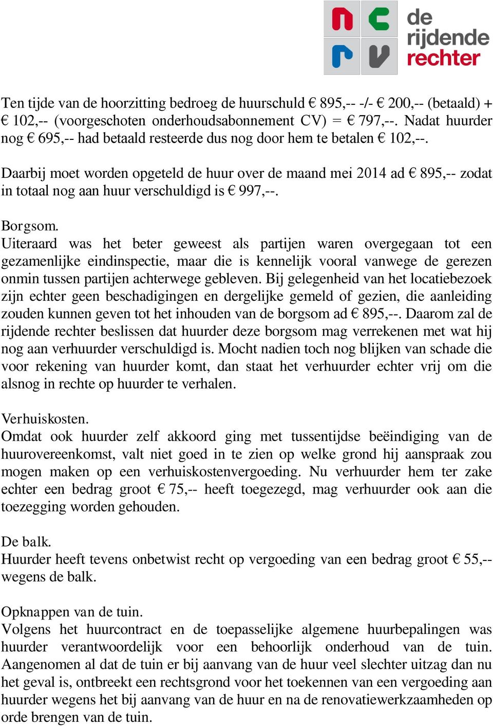 Daarbij moet worden opgeteld de huur over de maand mei 2014 ad 895,-- zodat in totaal nog aan huur verschuldigd is 997,--. Borgsom.