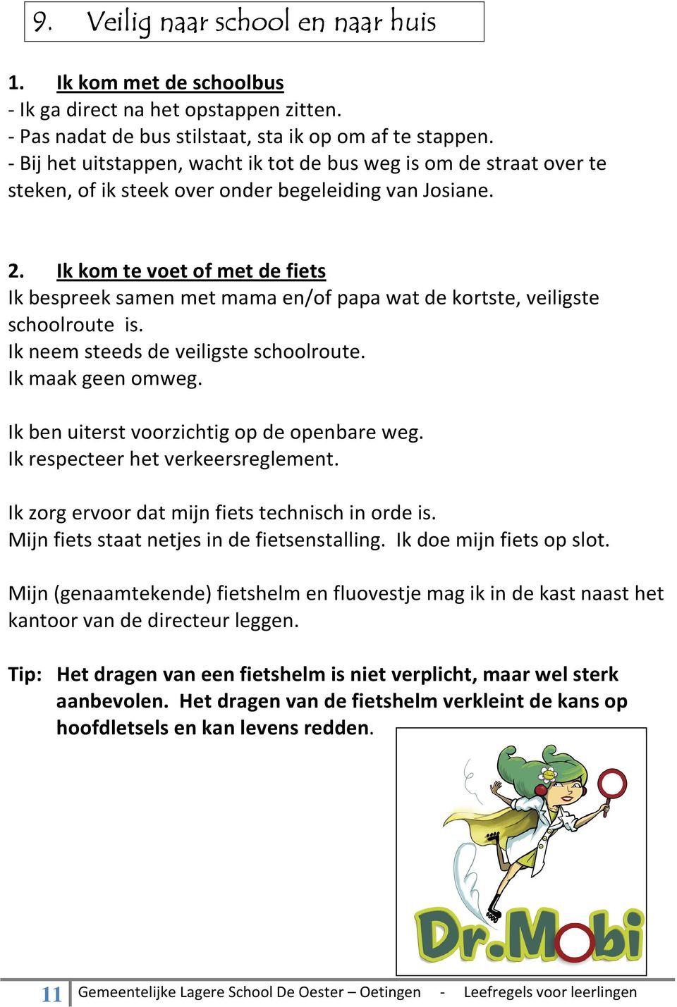 Ik kom te voet of met de fiets Ik bespreek samen met mama en/of papa wat de kortste, veiligste schoolroute is. Ik neem steeds de veiligste schoolroute. Ik maak geen omweg.