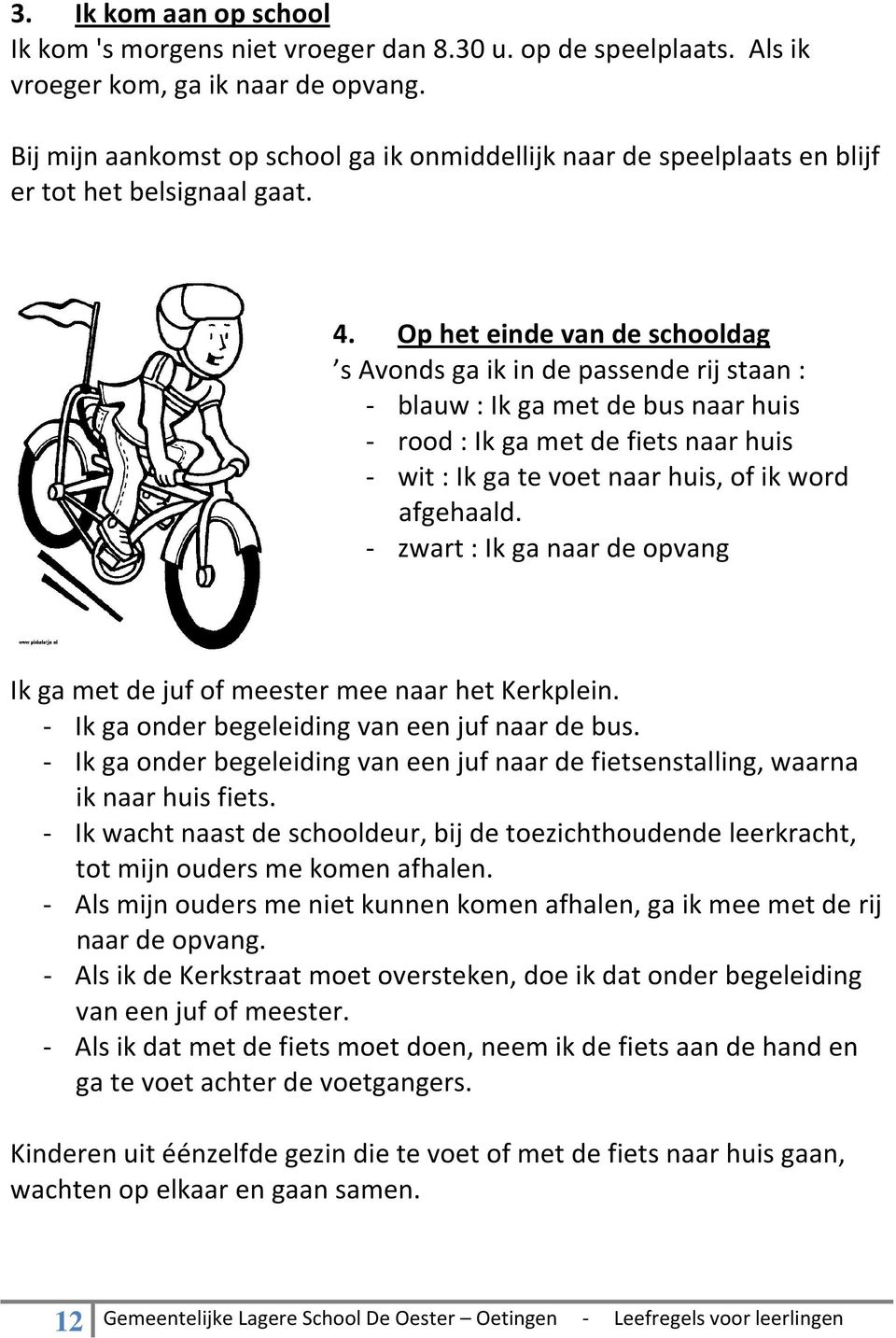 Op het einde van de schooldag s Avonds ga ik in de passende rij staan : - blauw : Ik ga met de bus naar huis - rood : Ik ga met de fiets naar huis - wit : Ik ga te voet naar huis, of ik word