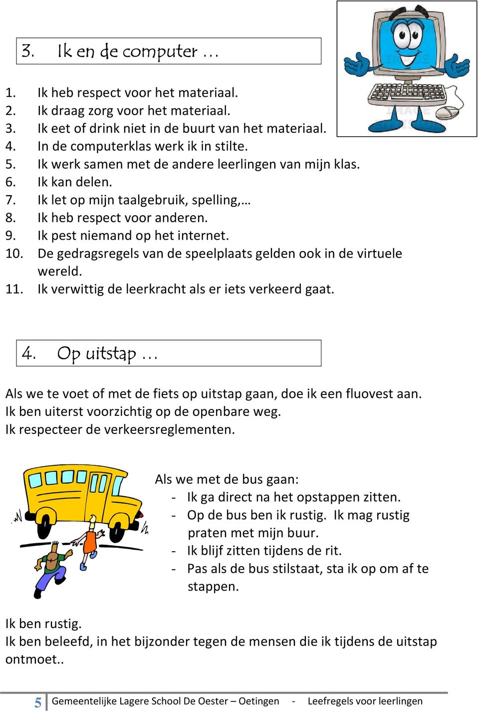 De gedragsregels van de speelplaats gelden ook in de virtuele wereld. 11. Ik verwittig de leerkracht als er iets verkeerd gaat. 4.