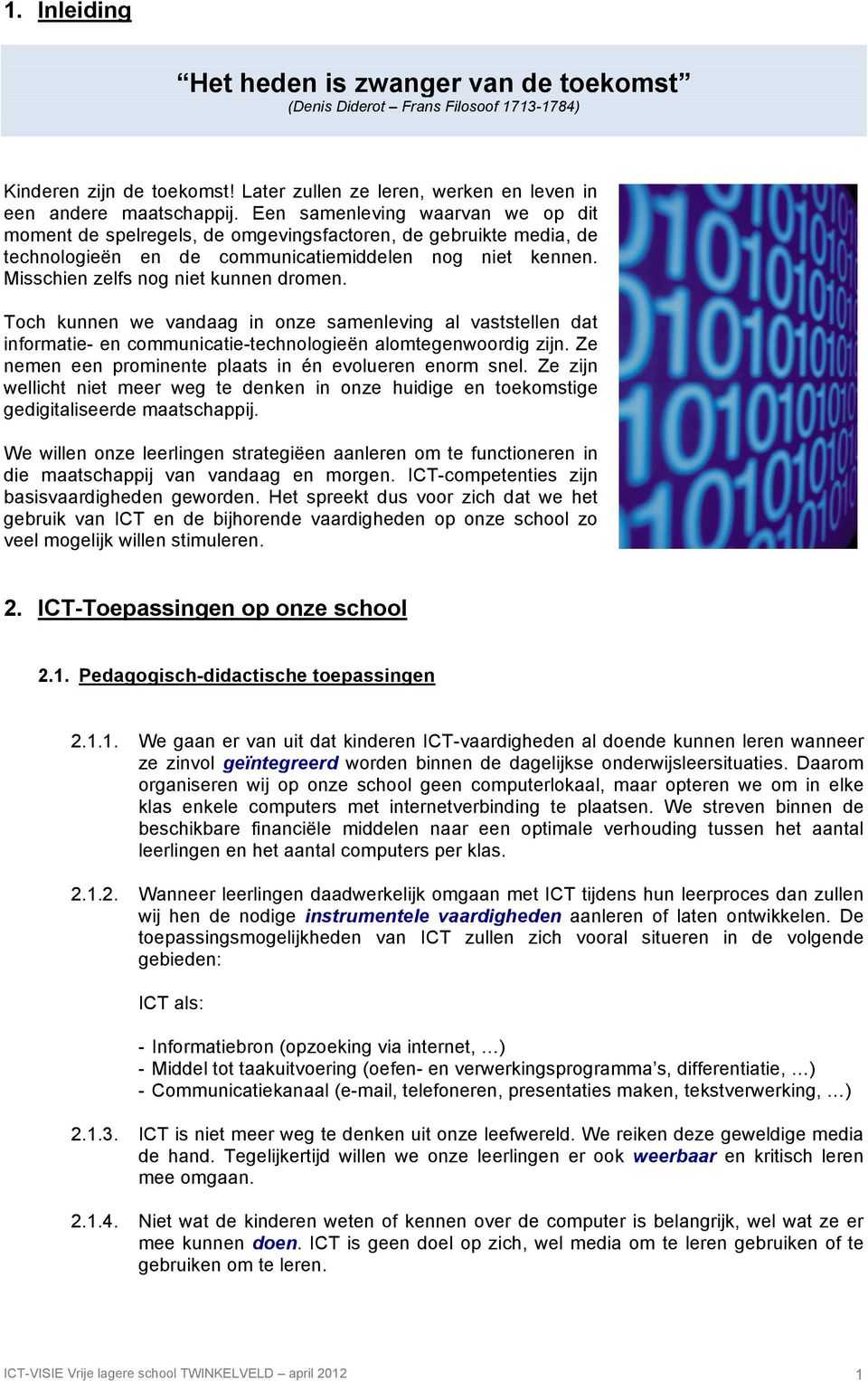 Toch kunnen we vandaag in onze samenleving al vaststellen dat informatie- en communicatie-technologieën alomtegenwoordig zijn. Ze nemen een prominente plaats in én evolueren enorm snel.