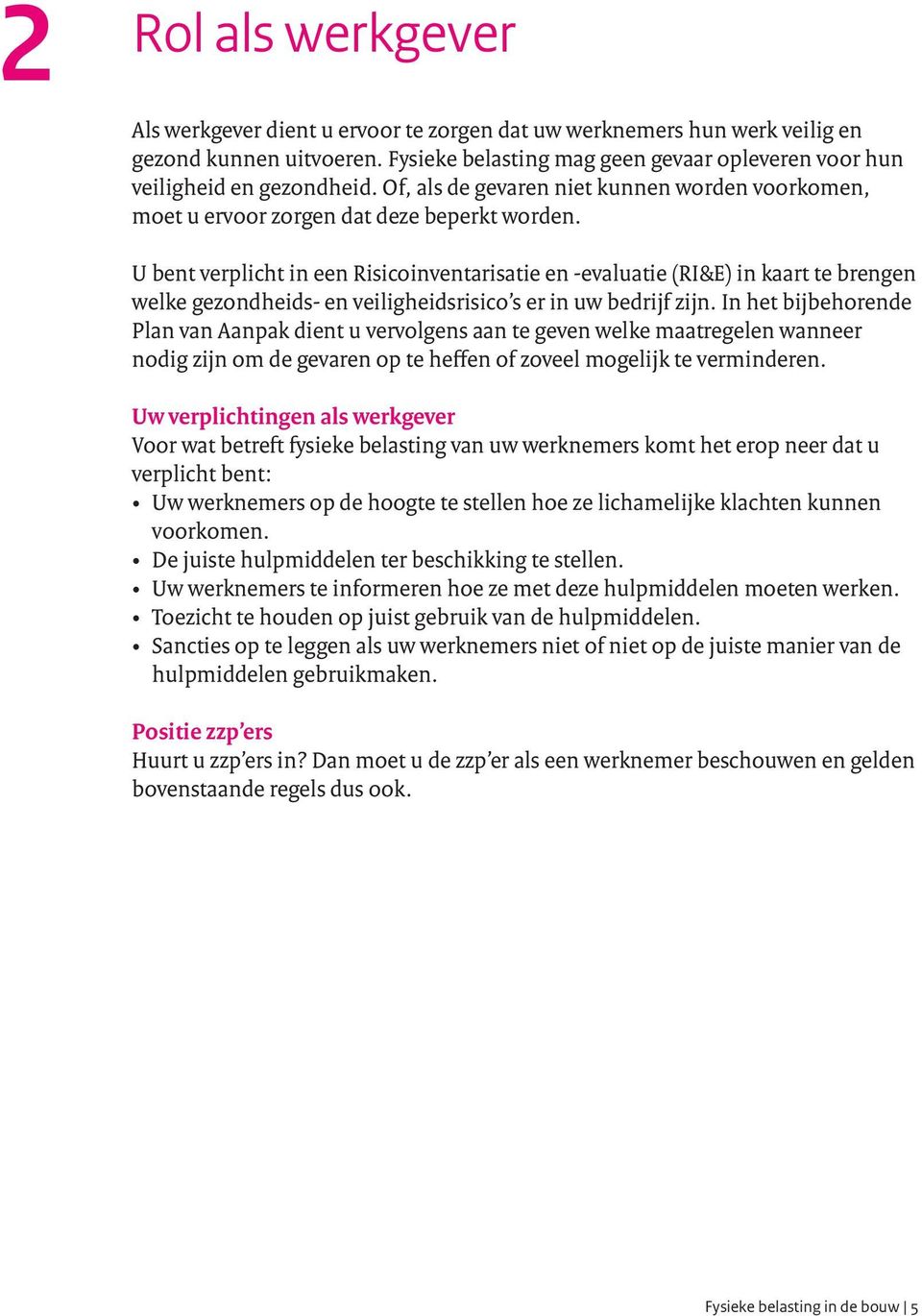 U bent verplicht in een Risicoinventarisatie en -evaluatie (RI&E) in kaart te brengen welke gezondheids- en veiligheidsrisico s er in uw bedrijf zijn.