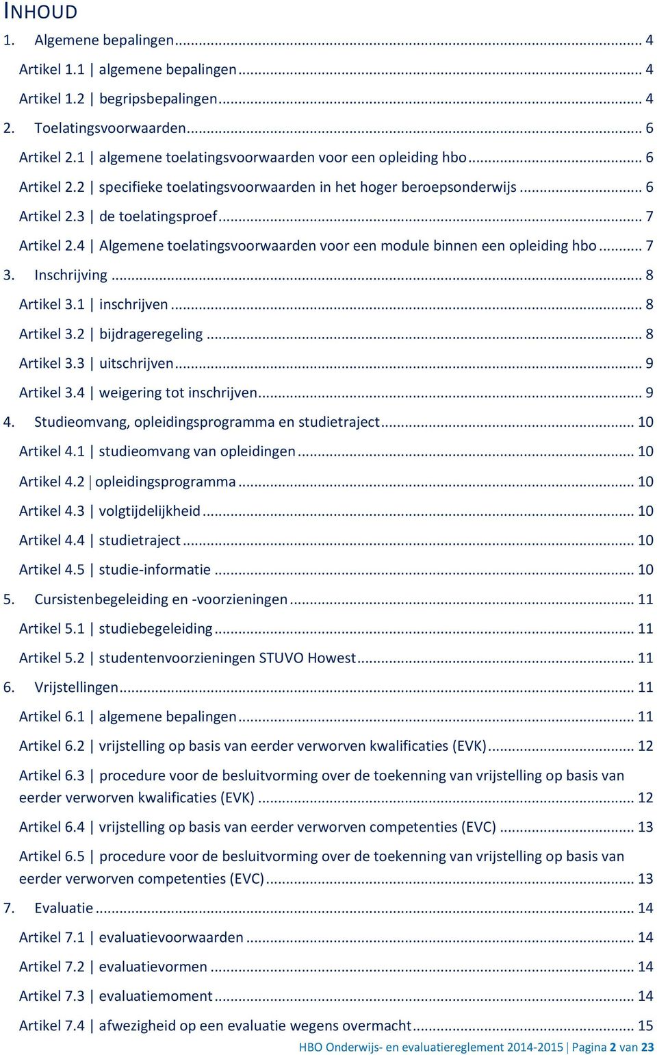 4 Algemene toelatingsvoorwaarden voor een module binnen een opleiding hbo... 7 3. Inschrijving... 8 Artikel 3.1 inschrijven... 8 Artikel 3.2 bijdrageregeling... 8 Artikel 3.3 uitschrijven.