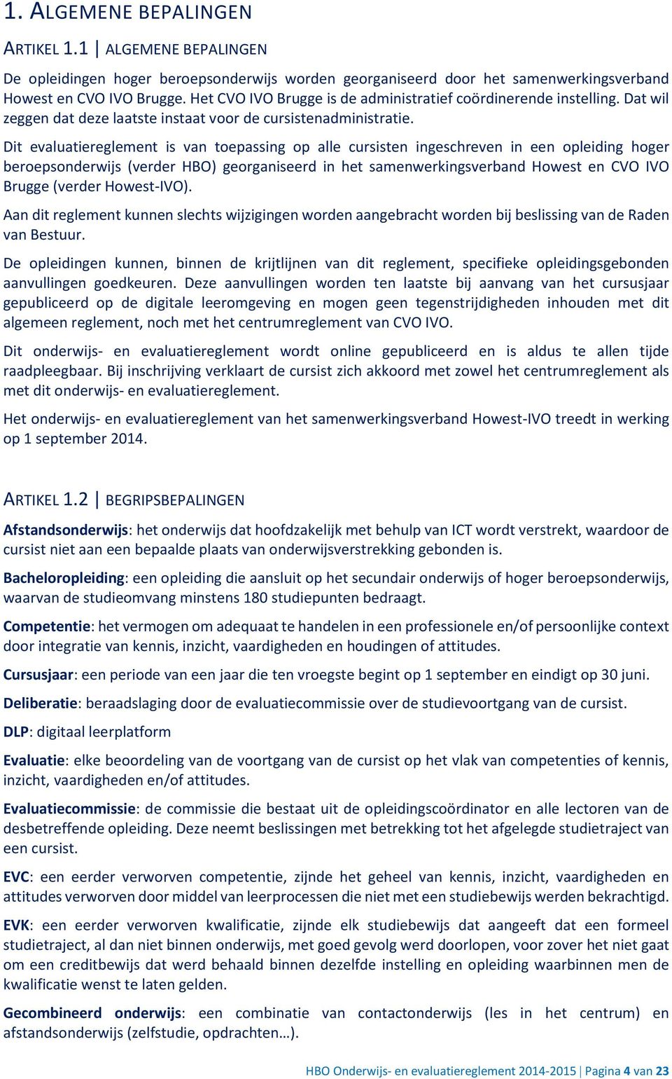 Dit evaluatiereglement is van toepassing op alle cursisten ingeschreven in een opleiding hoger beroepsonderwijs (verder HBO) georganiseerd in het samenwerkingsverband Howest en CVO IVO Brugge (verder