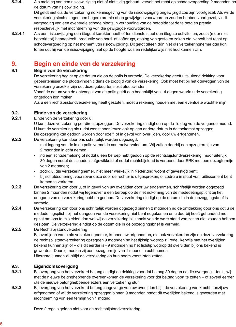 Als wij de verzekering slechts tegen een hogere premie of op gewijzigde voorwaarden zouden hebben voortgezet, vindt vergoeding van een eventuele schade plaats in verhouding van de betaalde tot de te