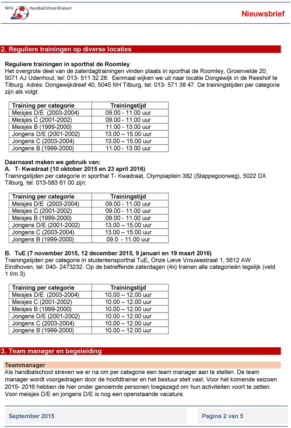 De trainingstijden per categorie zijn als volgt: 11.00-13.00 uur 11.00-13.00 uur Daarnaast maken we gebruik van: A.