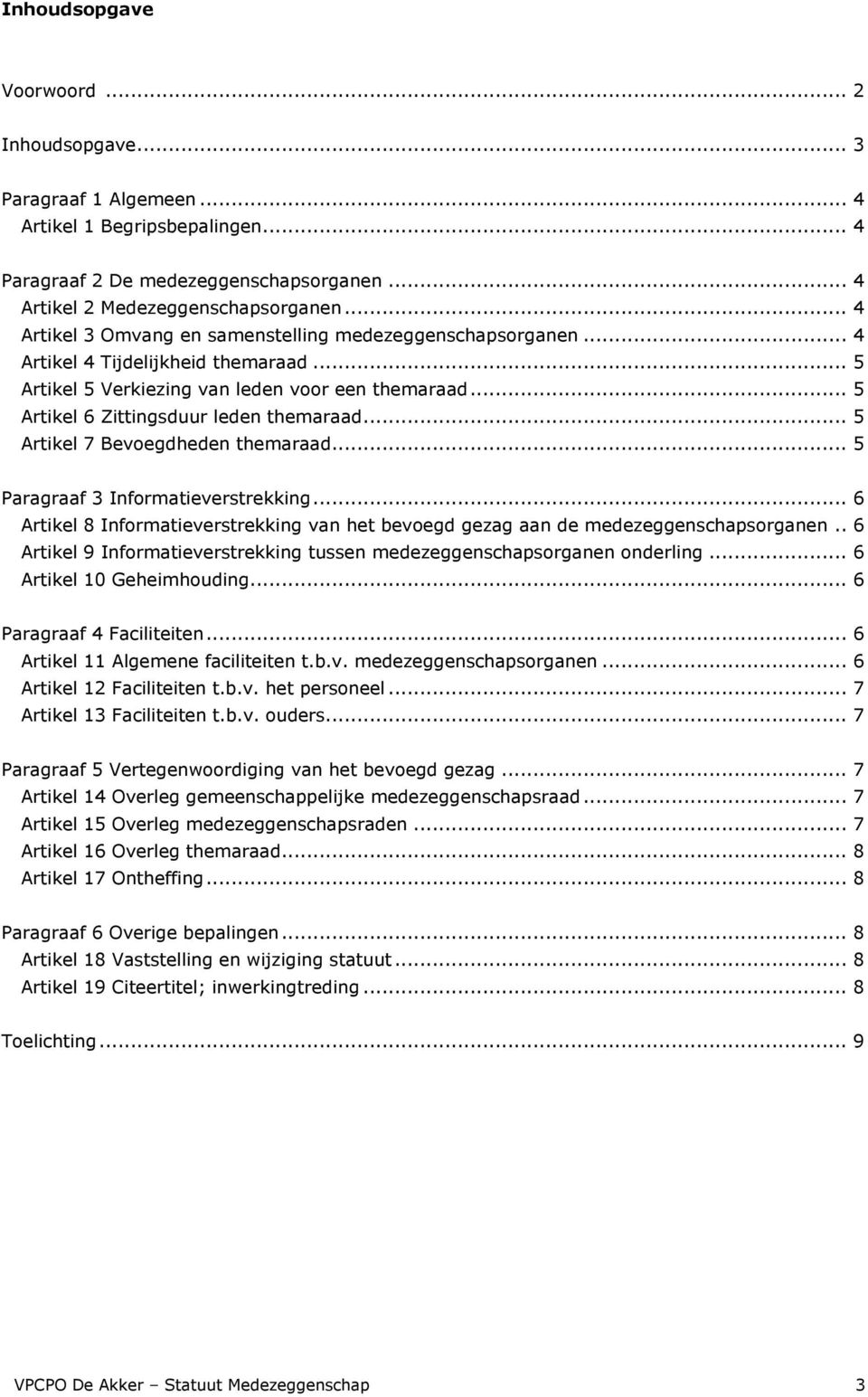 .. 5 Artikel 7 Bevoegdheden themaraad... 5 Paragraaf 3 Informatieverstrekking... 6 Artikel 8 Informatieverstrekking van het bevoegd gezag aan de medezeggenschapsorganen.