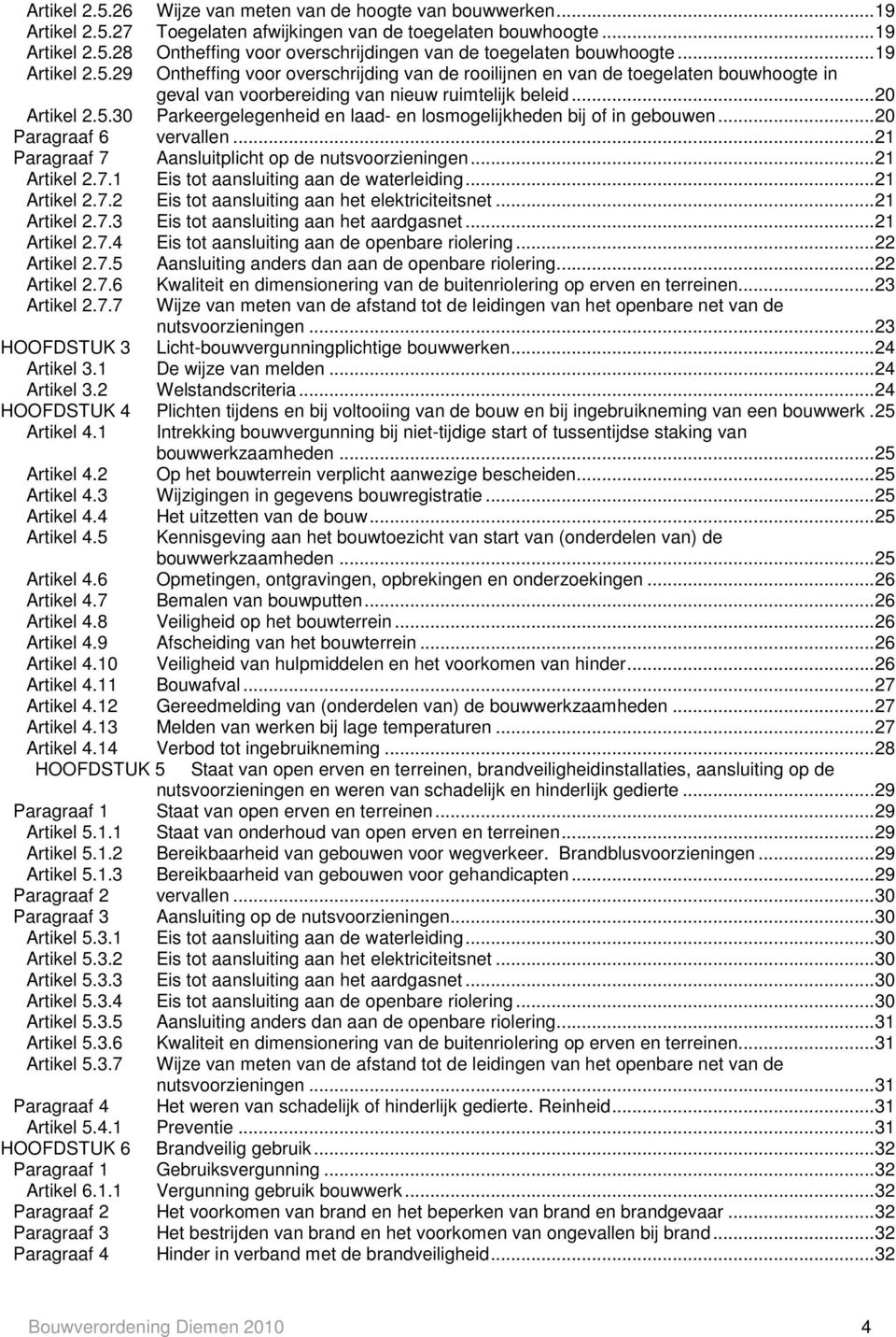 .. 20 Paragraaf 6... 21 Paragraaf 7 Aansluitplicht op de nutsvoorzieningen... 21 Artikel 2.7.1 Eis tot aansluiting aan de waterleiding... 21 Artikel 2.7.2 Eis tot aansluiting aan het elektriciteitsnet.