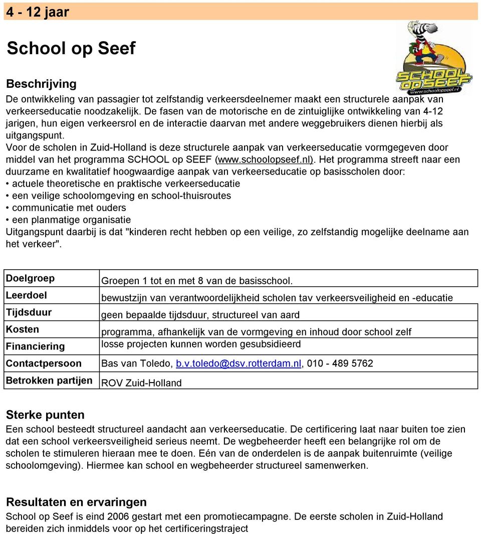 Voor de scholen in Zuid-Holland is deze structurele aanpak van verkeerseducatie vormgegeven door middel van het programma SCHOOL op SEEF (www.schoolopseef.nl).
