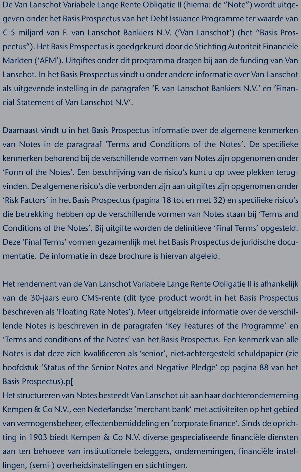 Uitgiftes onder dit programma dragen bij aan de funding van Van Lanschot. In het Basis Prospectus vindt u onder andere informatie over Van Lanschot als uitgevende instelling in de paragrafen F.