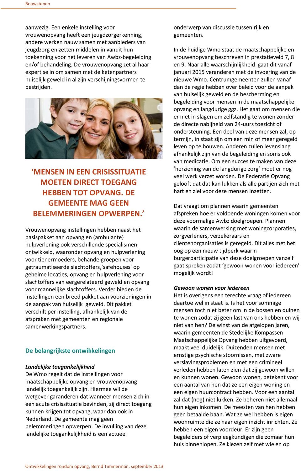 Awbz-begeleiding en/of behandeling. De vrouwenopvang zet al haar expertise in om samen met de ketenpartners huiselijk geweld in al zijn verschijningsvormen te bestrijden.