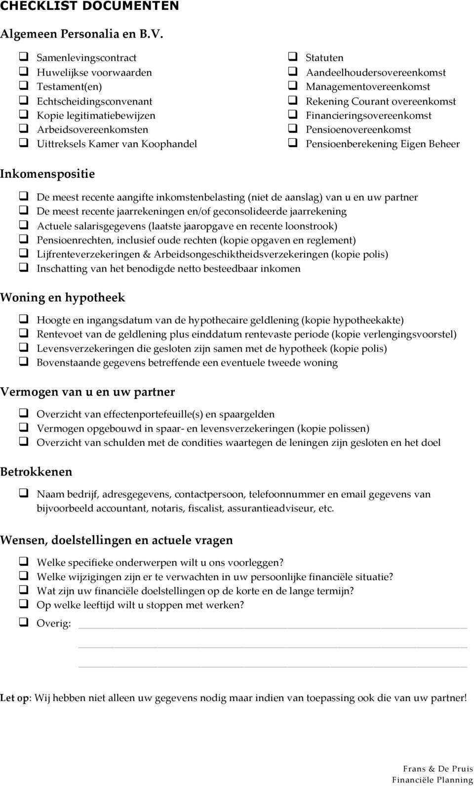 Aandeelhoudersovereenkomst q Managementovereenkomst q Rekening Courant overeenkomst q Financieringsovereenkomst q Pensioenovereenkomst q Pensioenberekening Eigen Beheer Inkomenspositie q De meest