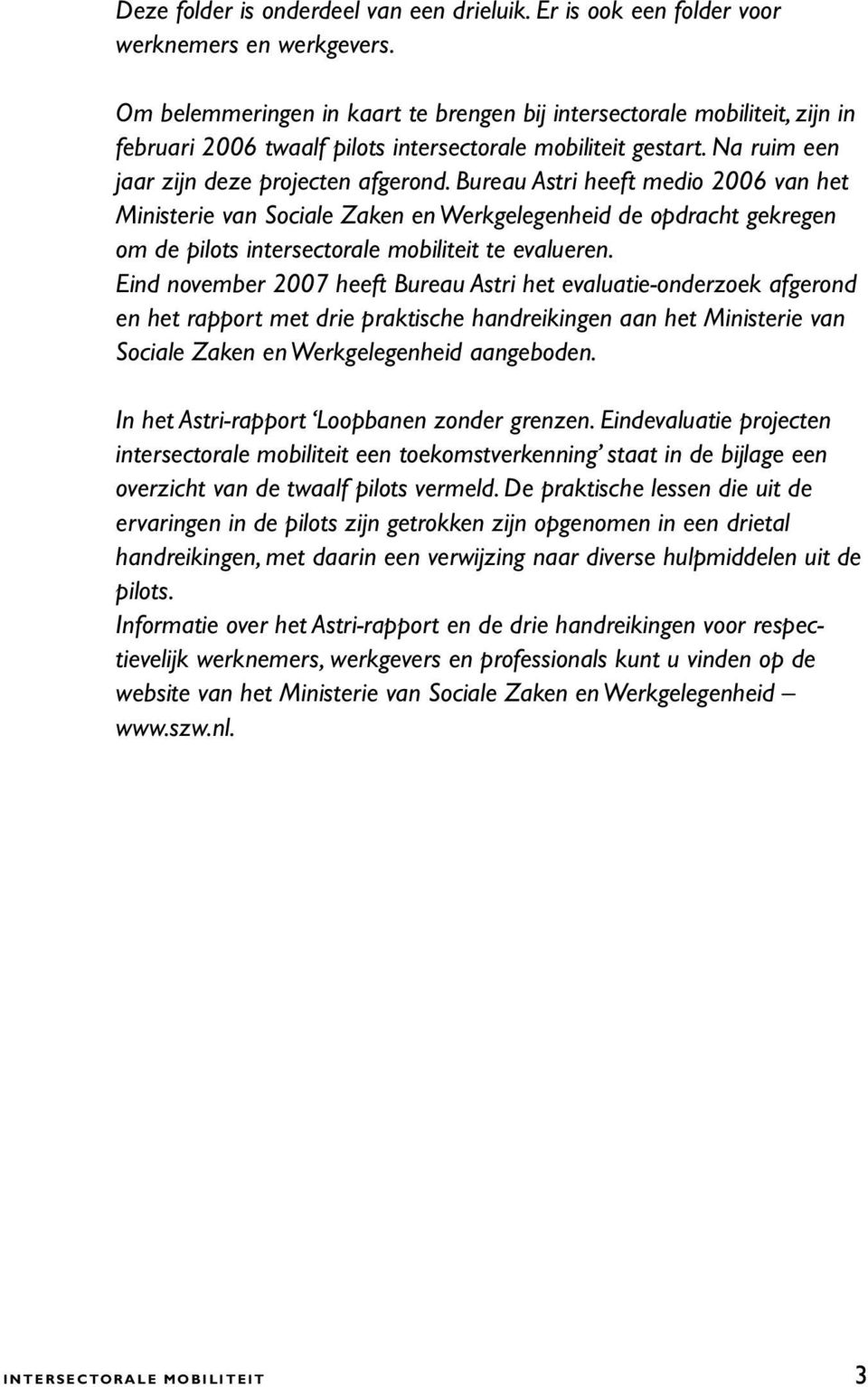 Bureau Astri heeft medio 2006 van het Ministerie van Sociale Zaken en Werkgelegenheid de opdracht gekregen om de pilots intersectorale mobiliteit te evalueren.