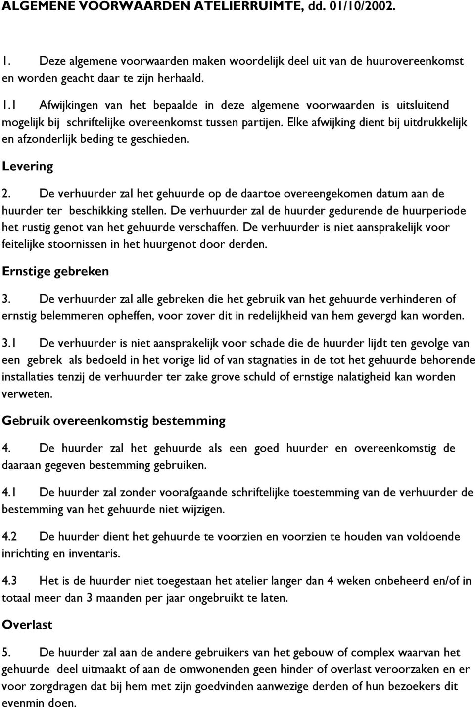 De verhuurder zal de huurder gedurende de huurperiode het rustig genot van het gehuurde verschaffen. De verhuurder is niet aansprakelijk voor feitelijke stoornissen in het huurgenot door derden.